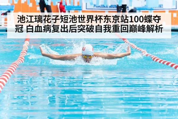 池江璃花子短池世界杯东京站100蝶夺冠 白血病复出后突破自我重回巅峰解析