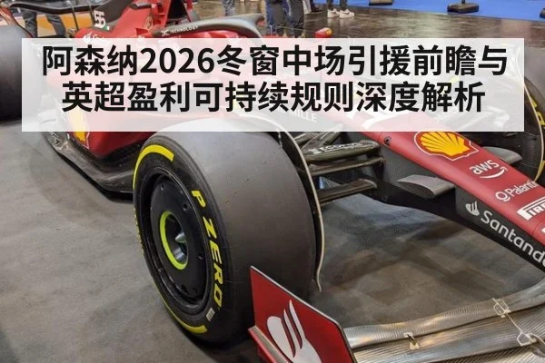阿森纳2026冬窗中场引援前瞻与英超盈利可持续规则深度解析