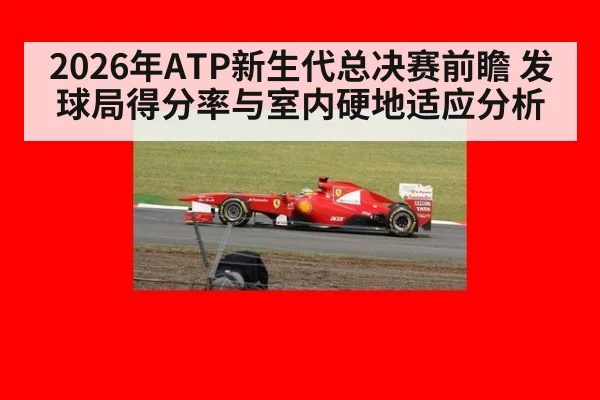 2026年ATP新生代总决赛前瞻 发球局得分率与室内硬地适应分析