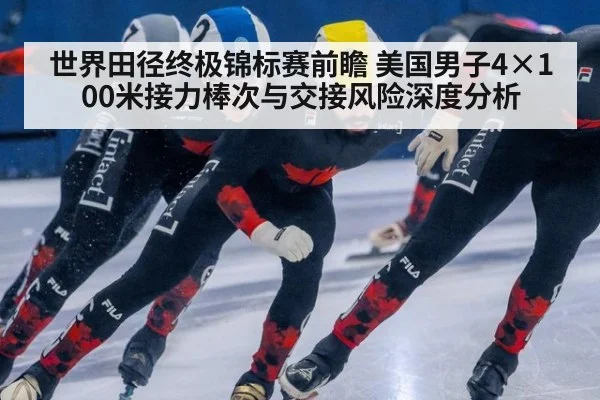 世界田径终极锦标赛前瞻 美国男子4×100米接力棒次与交接风险深度分析